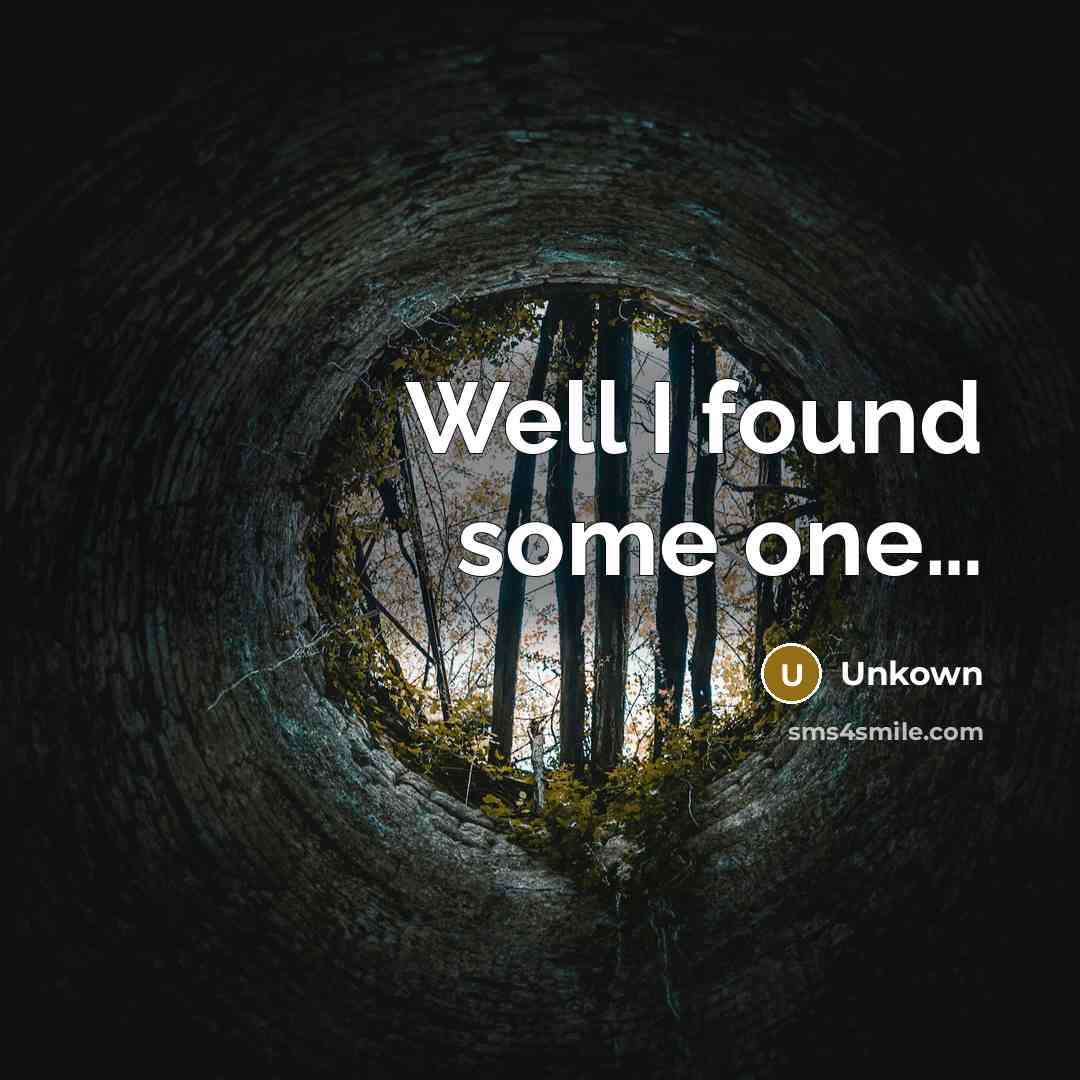“Well I found some one....…” quote by Unkown