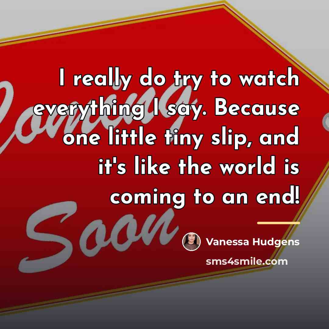“I really do try to watch everything I say. Because…” quote by Vanessa Hudgens