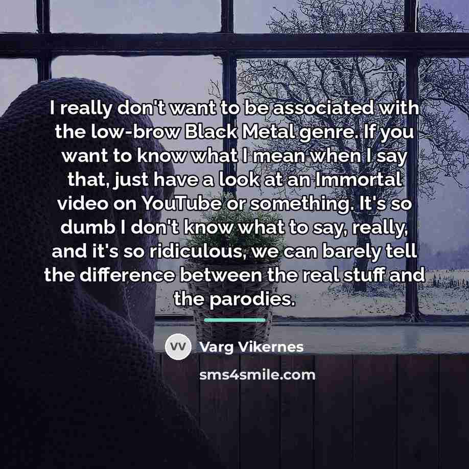 “I really don't want to be associated with the low-brow…” quote by Varg Vikernes