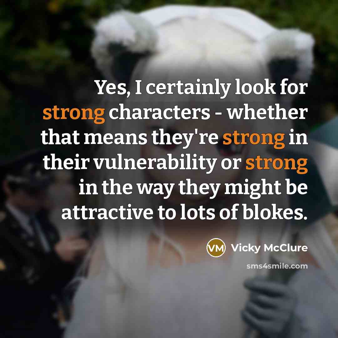 “Yes, I certainly look for strong characters - whether that…” quote by Vicky McClure