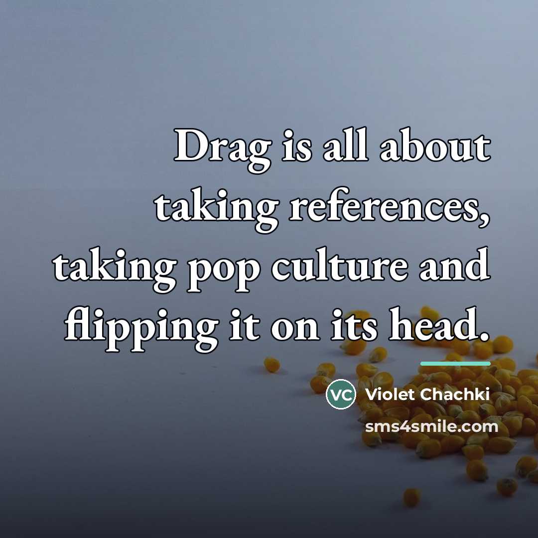 “Drag is all about taking references, taking pop culture and…” quote by Violet Chachki