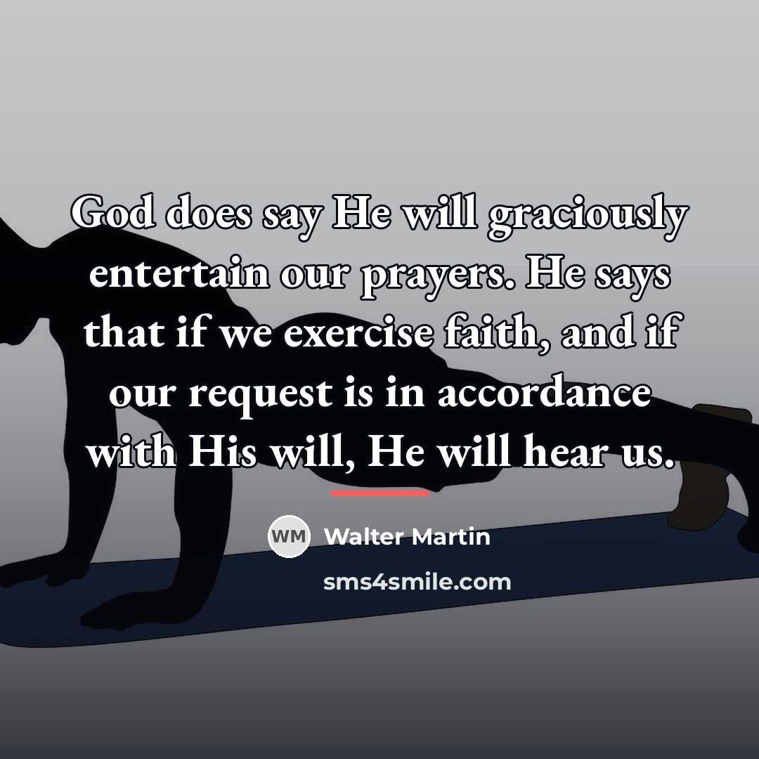 “God does say He will graciously entertain our prayers. He…” quote by Walter Martin