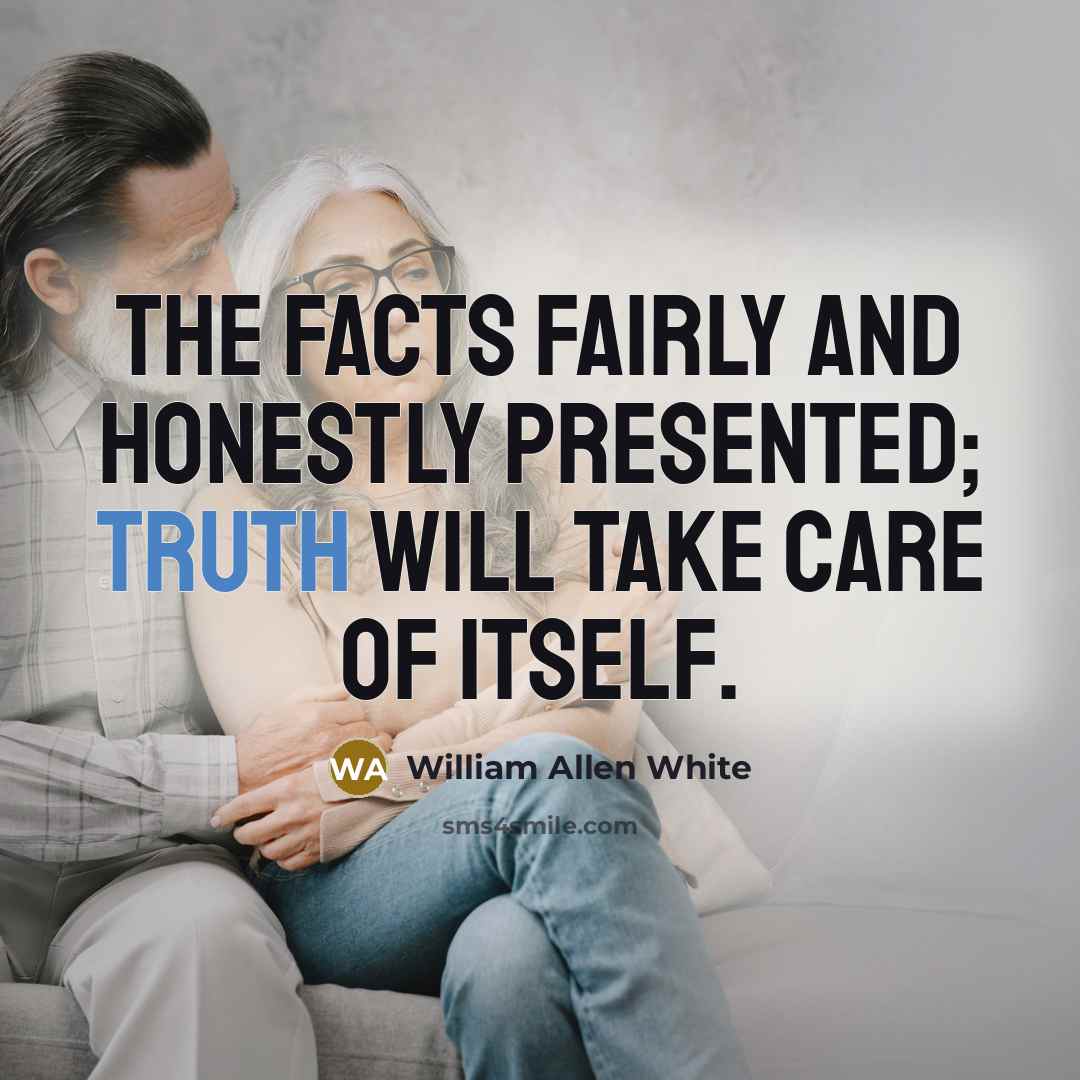 “The facts fairly and honestly presented; truth will take care…” quote by William Allen White
