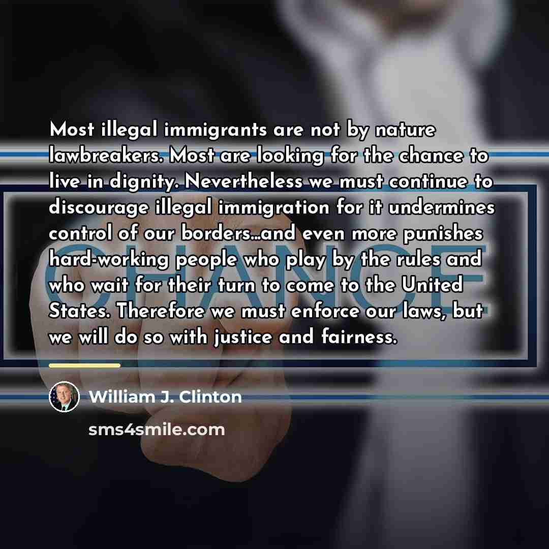 “Most illegal immigrants are not by nature lawbreakers. Most are…” quote by William J. Clinton