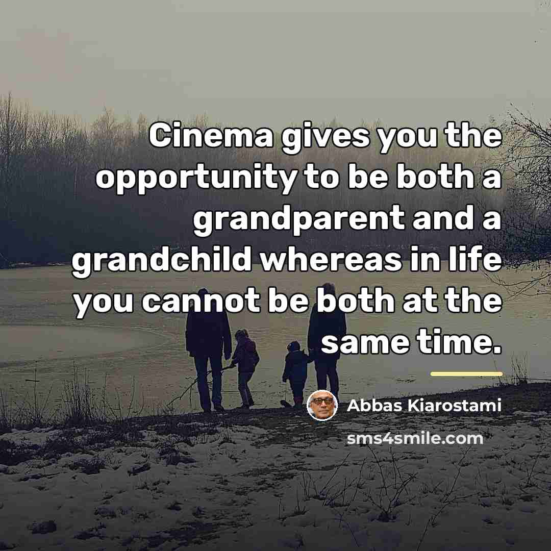“Cinema gives you the opportunity to be both a grandparent…” quote by Abbas Kiarostami