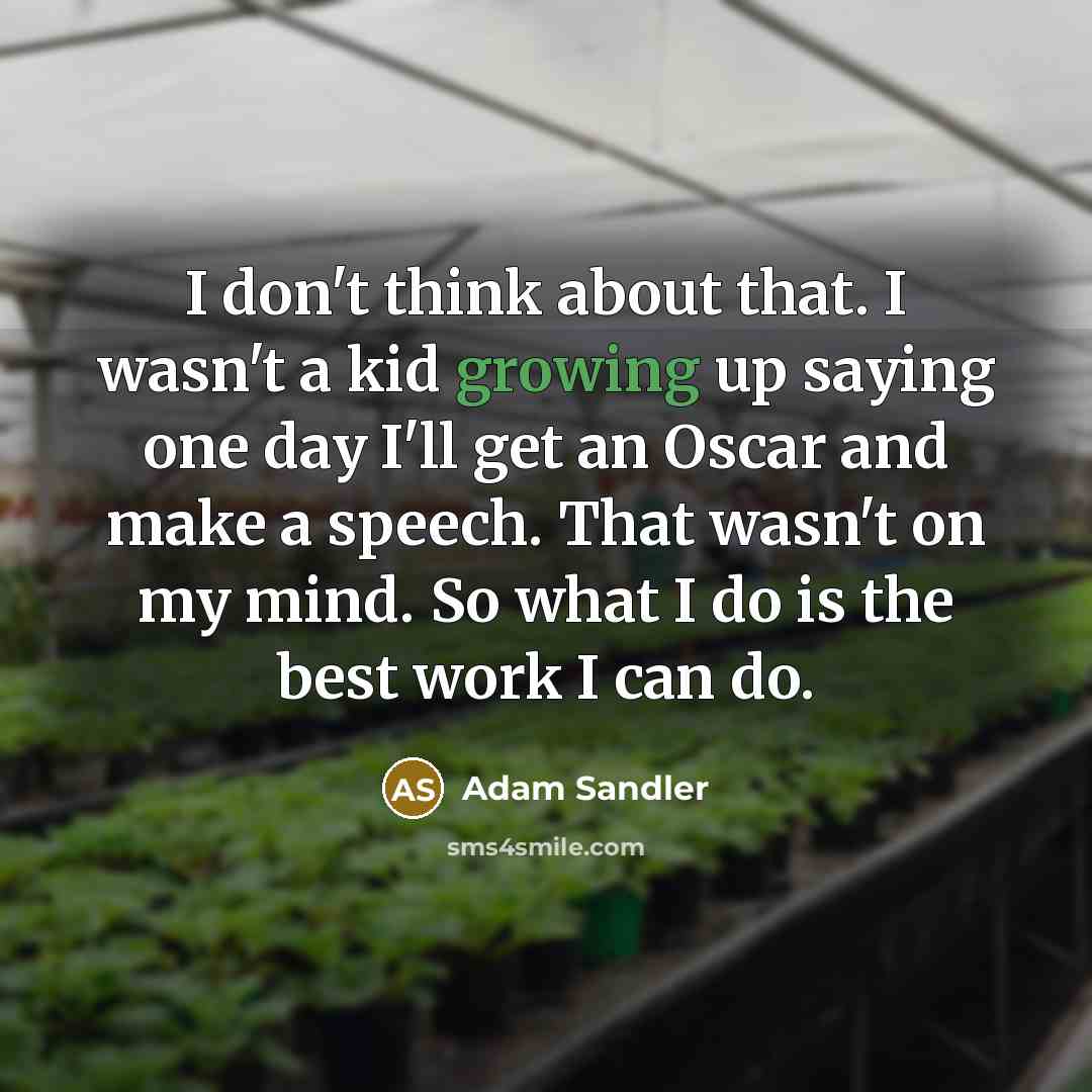 “I don't think about that. I wasn't a kid growing…” quote by Adam Sandler