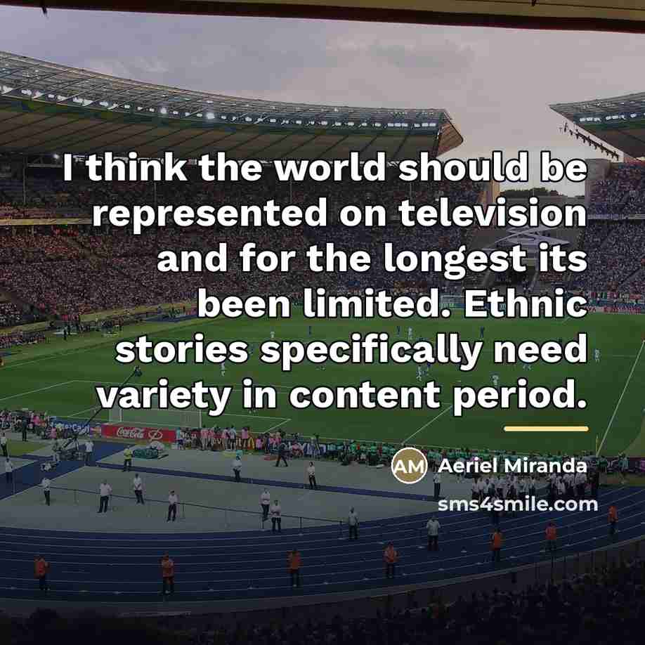 “I think the world should be represented on television and…” quote by Aeriel Miranda