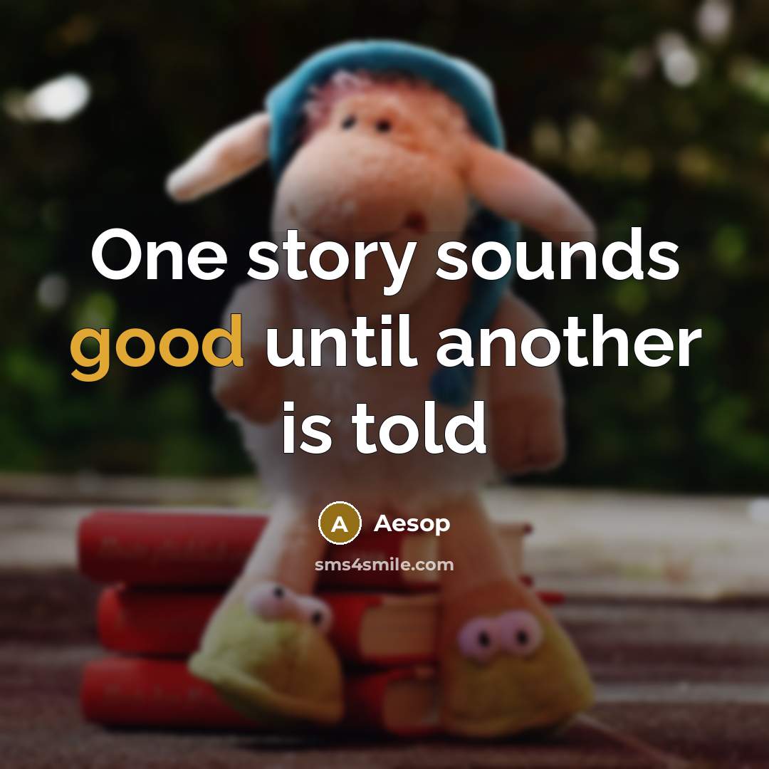 “One story sounds good until another is told…” quote by Aesop
