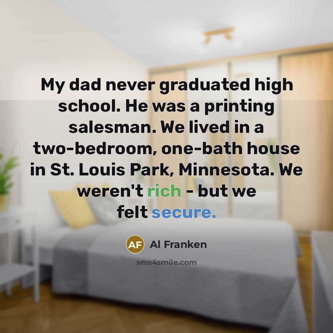 “My dad never graduated high school. He was a printing…” quote by Al Franken