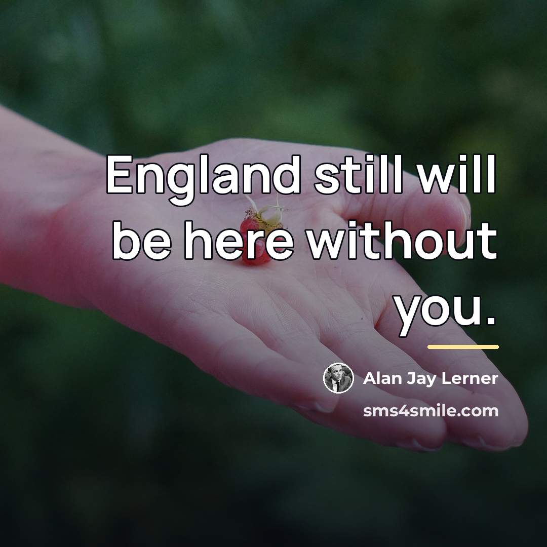 “England still will be here without you.…” quote by Alan Jay Lerner