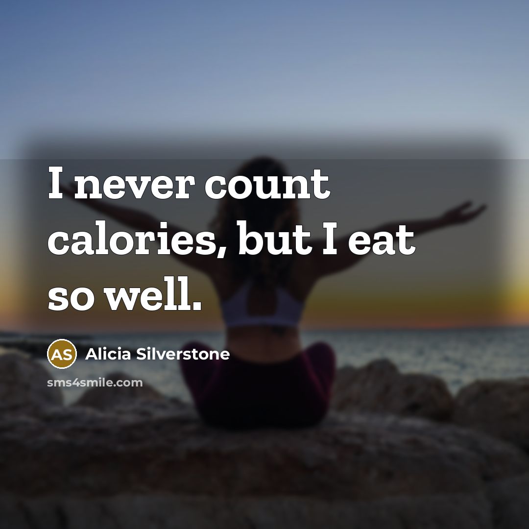 “I never count calories, but I eat so well.…” quote by Alicia Silverstone