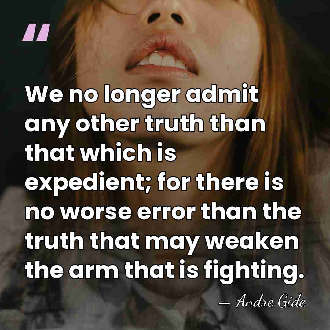 We no longer admit any other truth than that which is expedient;&hellip; - Andre Gide