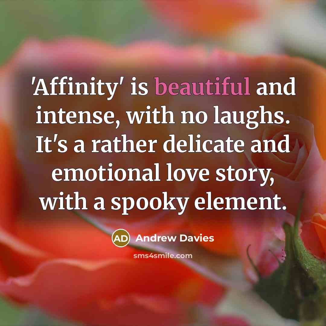 “'Affinity' is beautiful and intense, with no laughs. It's a…” quote by Andrew Davies