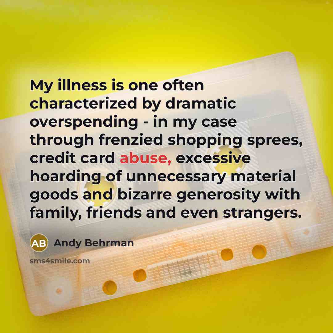 “My illness is one often characterized by dramatic overspending -…” quote by Andy Behrman