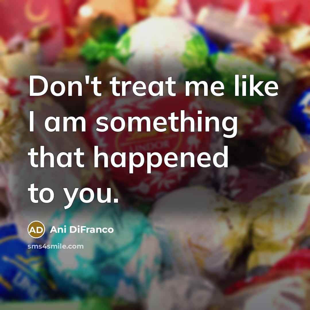 “Don't treat me like I am something that happened to…” quote by Ani DiFranco