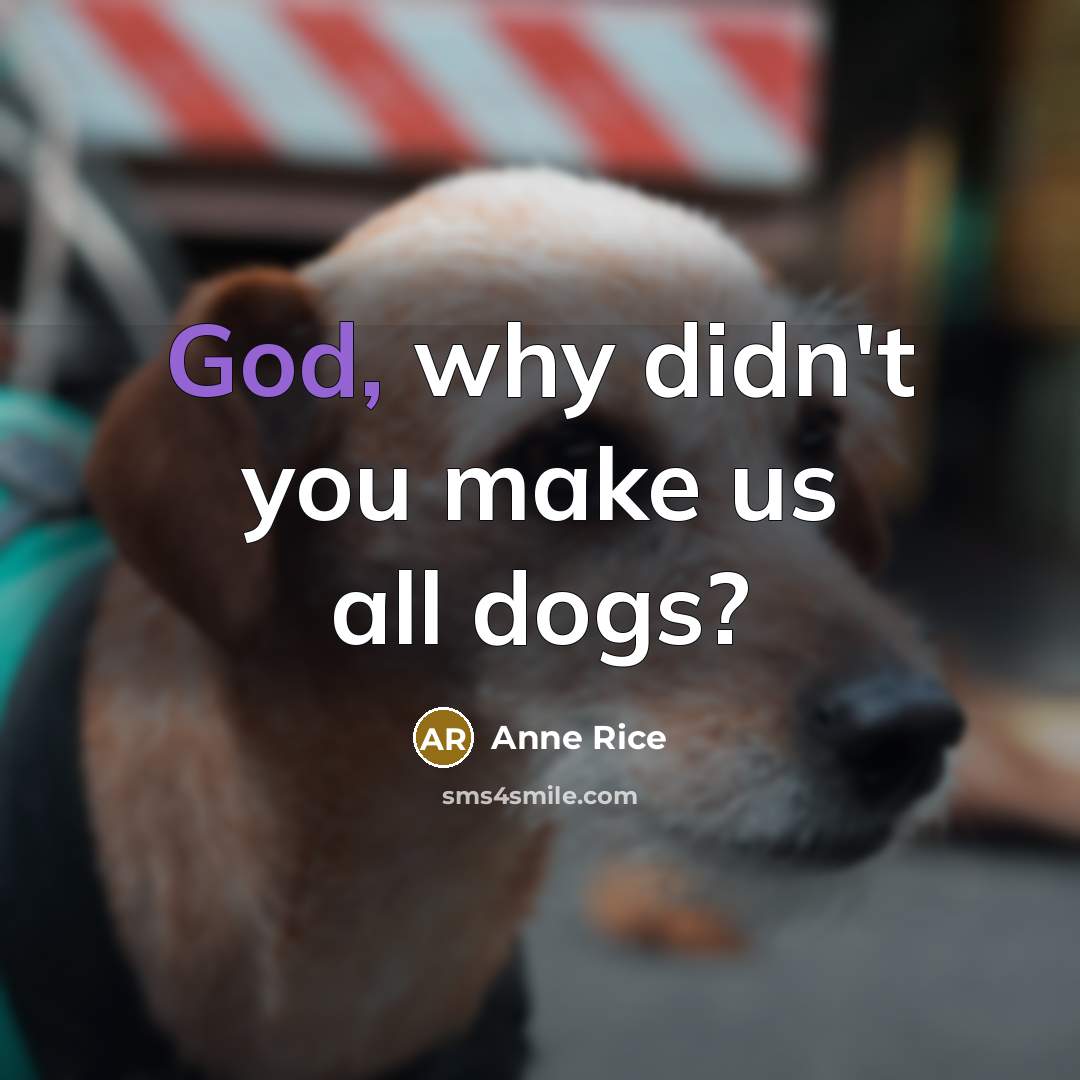 “God, why didn't you make us all dogs?…” quote by Anne Rice