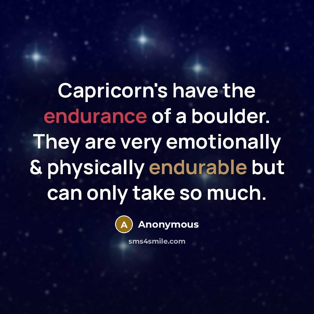 “Capricorn's have the endurance of a boulder. They are very emotionally & physically endurable but can only take so much.” quote by Anonymous