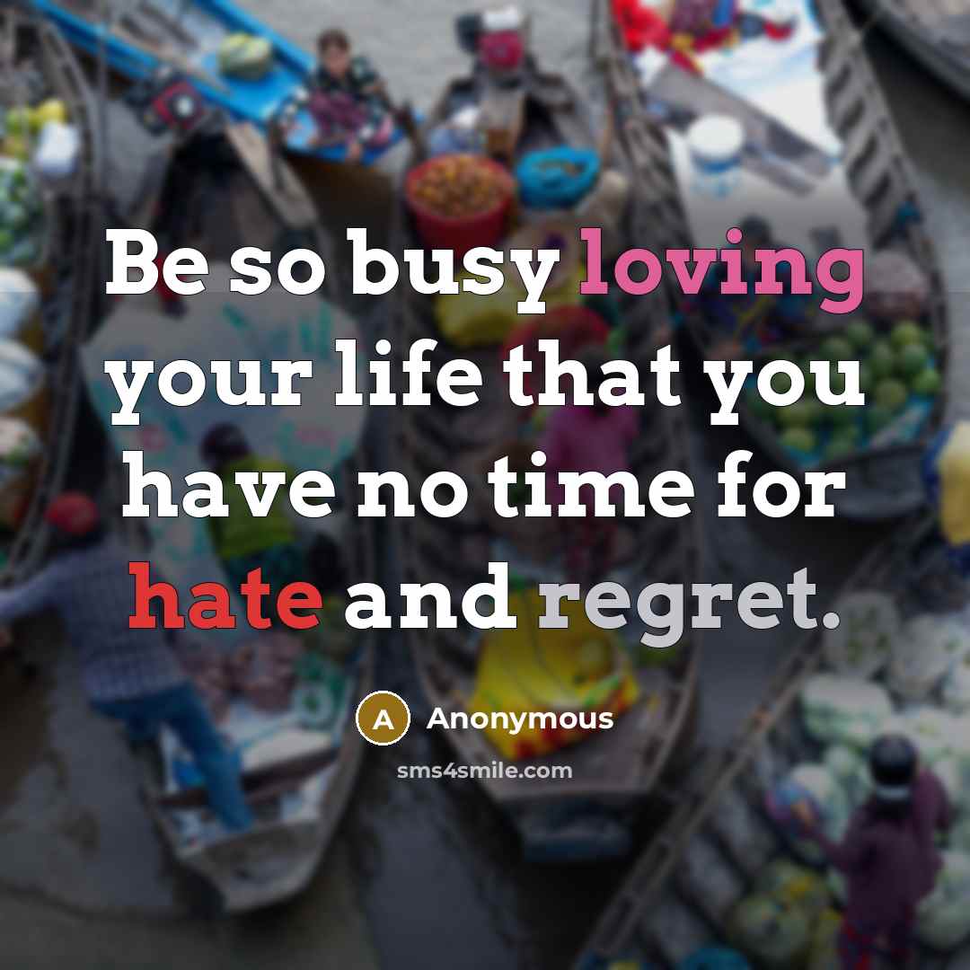 “Be so busy loving your life that you have no…” quote by Anonymous