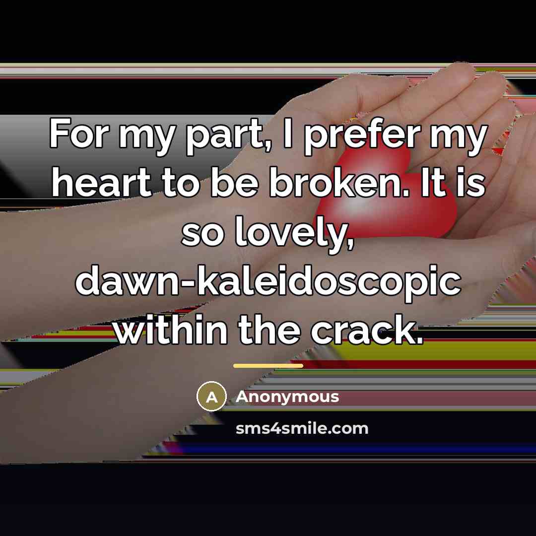 “For my part, I prefer my heart to be broken.…” quote by Anonymous
