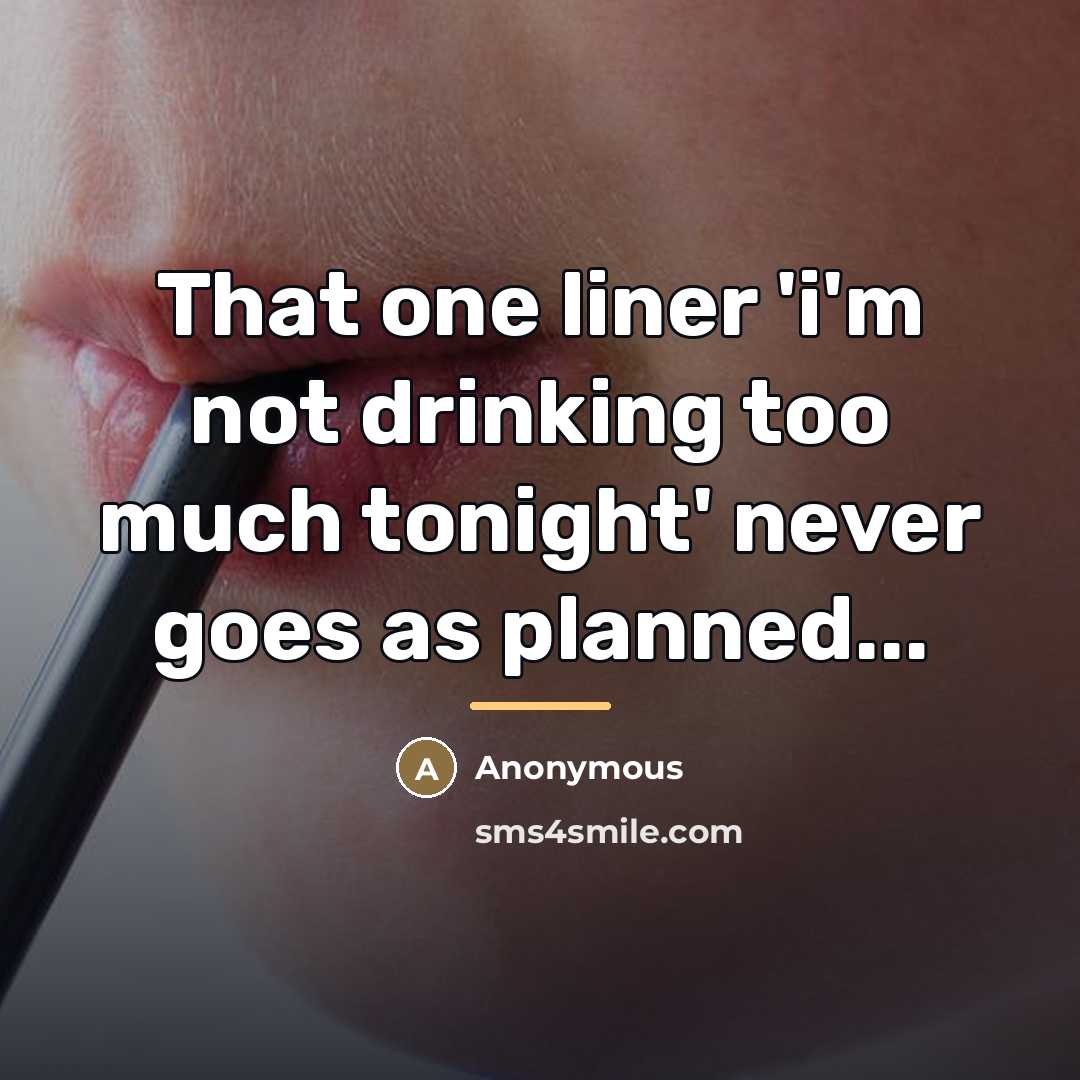 “That one liner 'i'm not drinking too much tonight' never…” quote by Anonymous