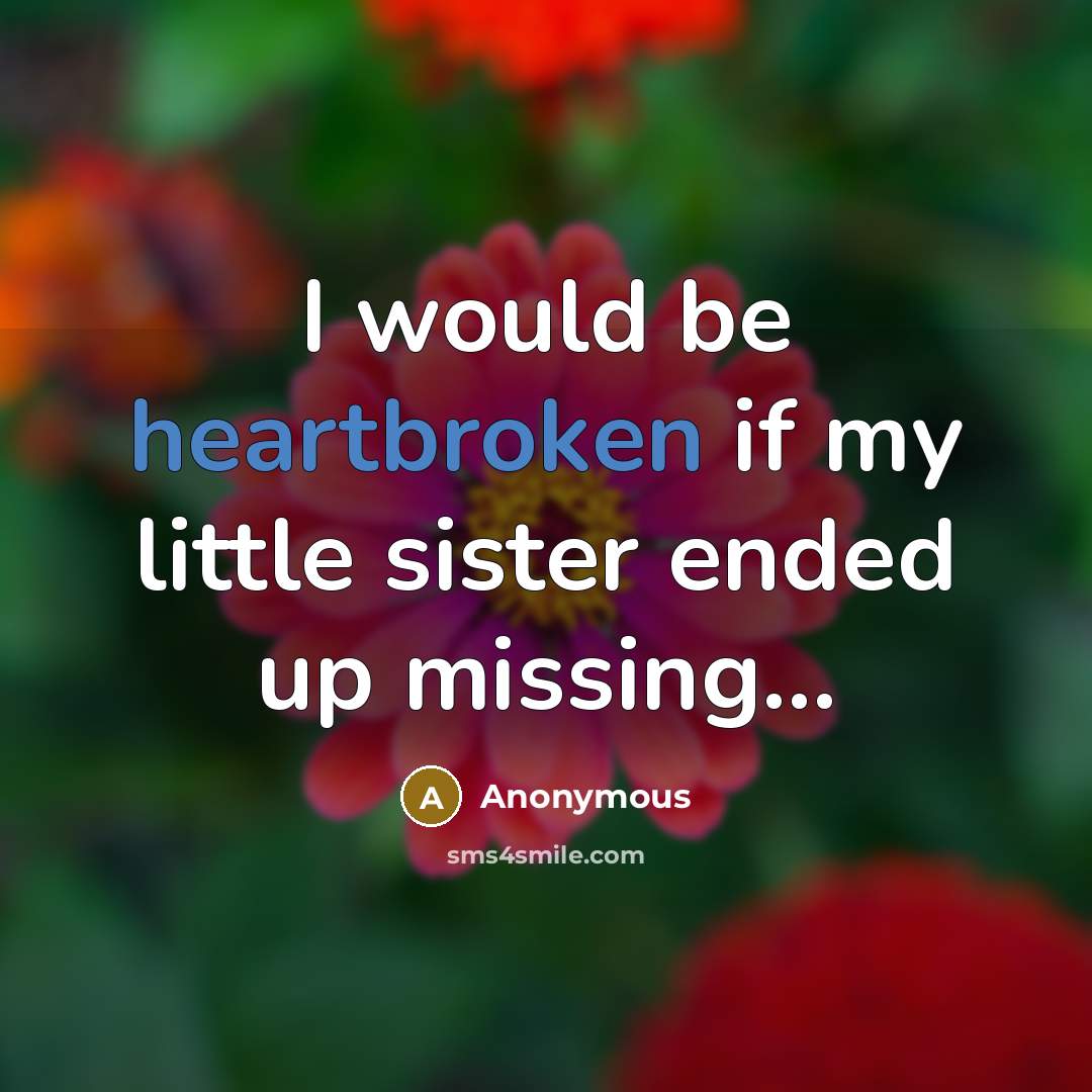 “I would be heartbroken if my little sister ended up…” quote by Anonymous