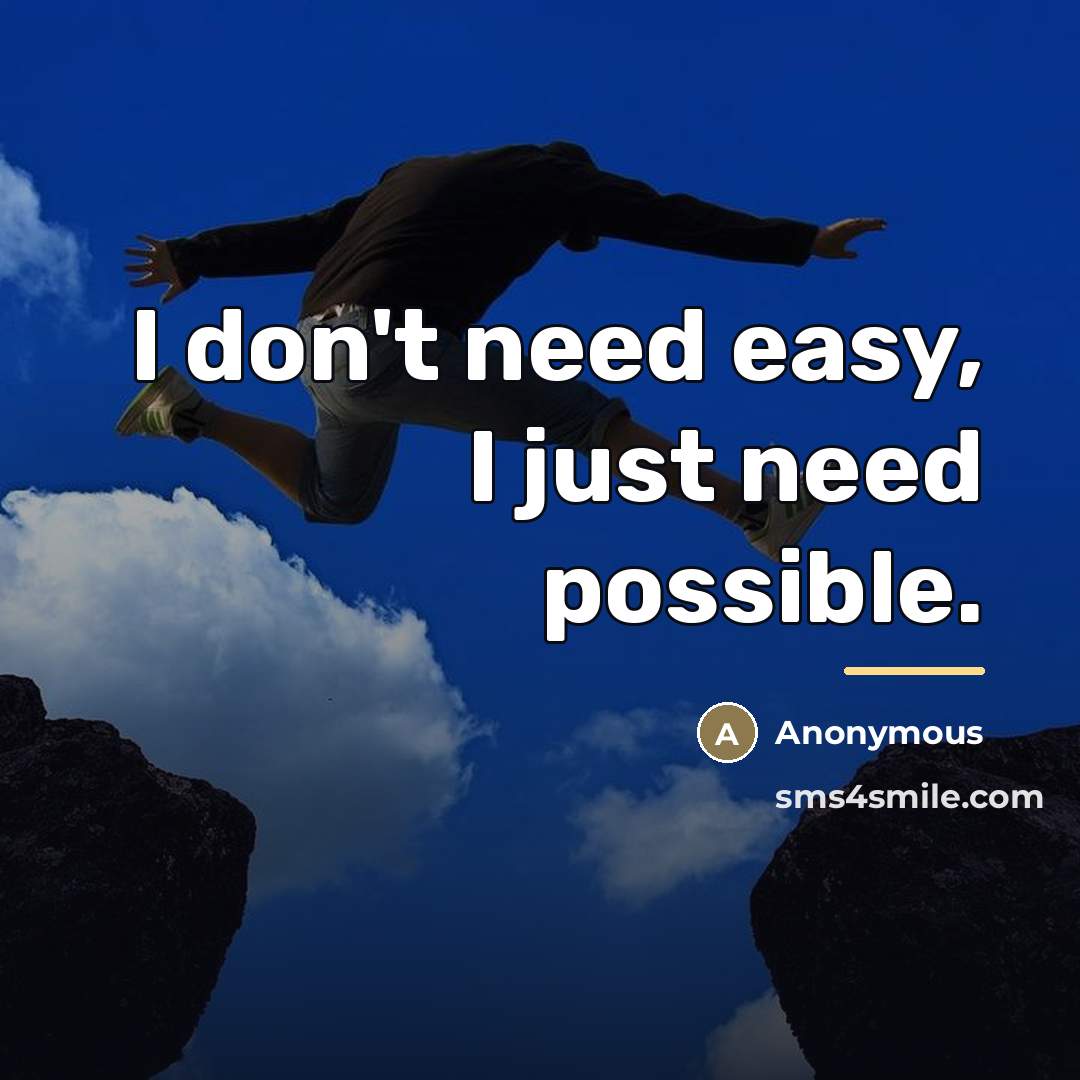“I don't need easy, I just need possible.…” quote by Anonymous