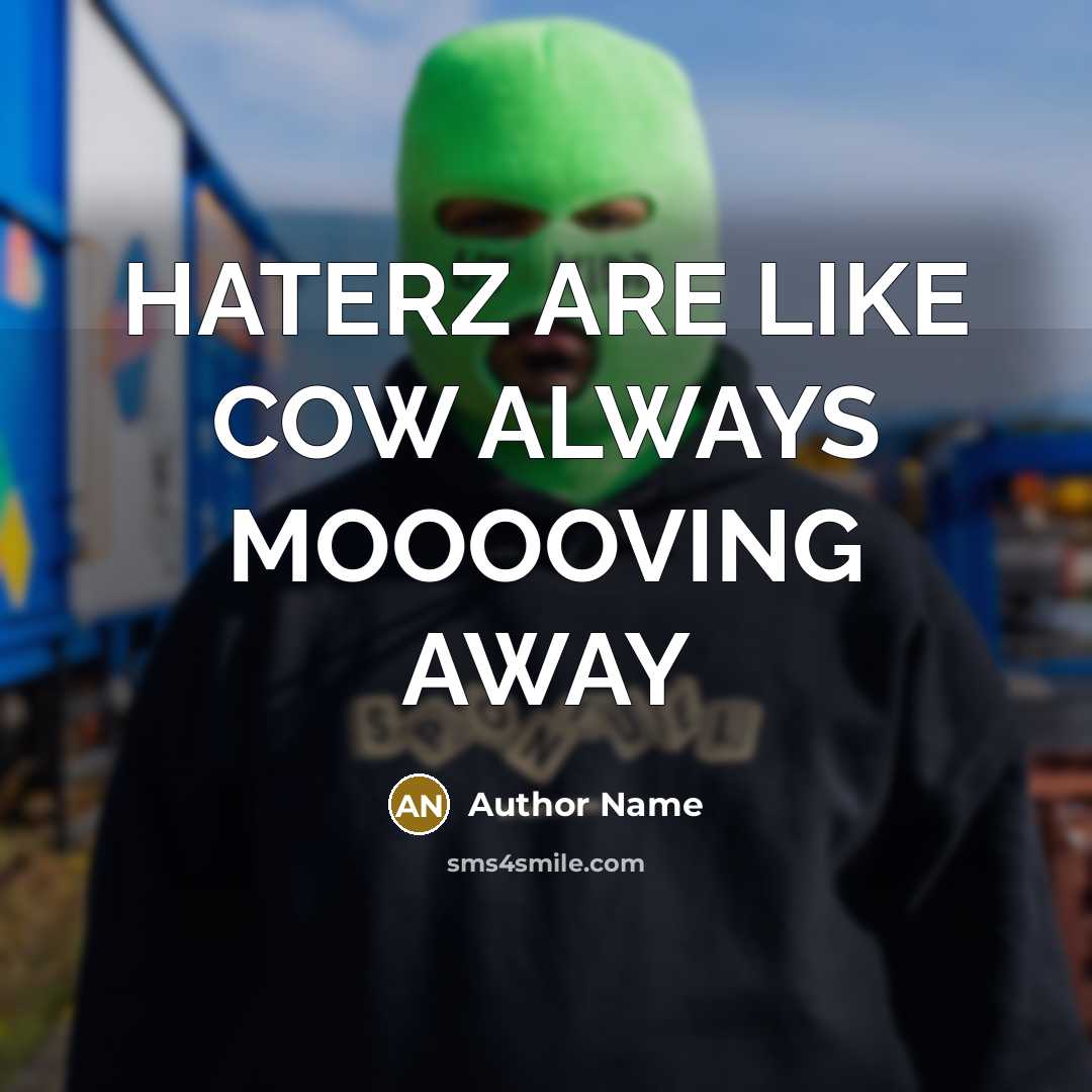 “HATERZ ARE LIKE COW ALWAYS MOOOOVING AWAY” quote by Author Name
