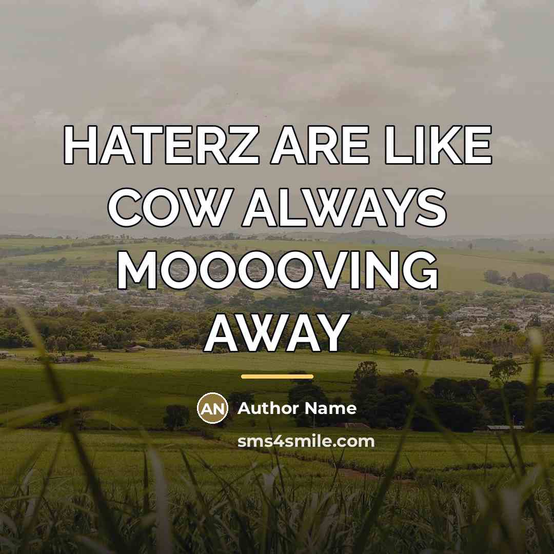 “HATERZ ARE LIKE COW ALWAYS MOOOOVING AWAY…” quote by Author Name