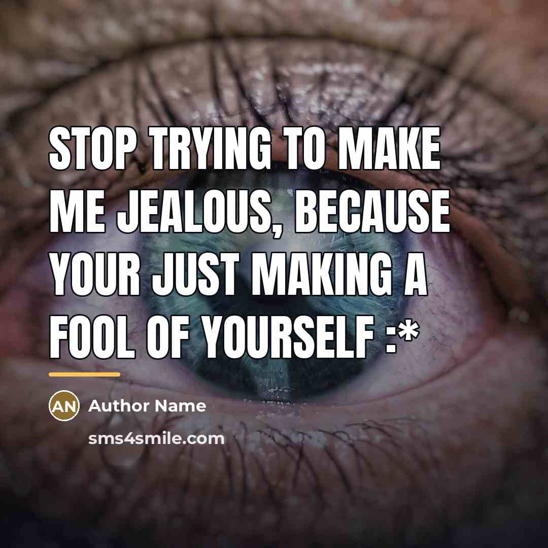 “Stop trying to make me jealous, because your just making…” quote by Author Name