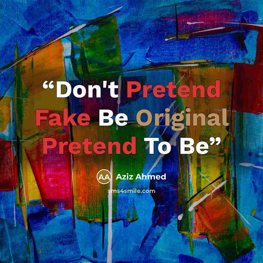 “Don't Pretend Fake Be Original Pretend To Be” quote by Aziz Ahmed