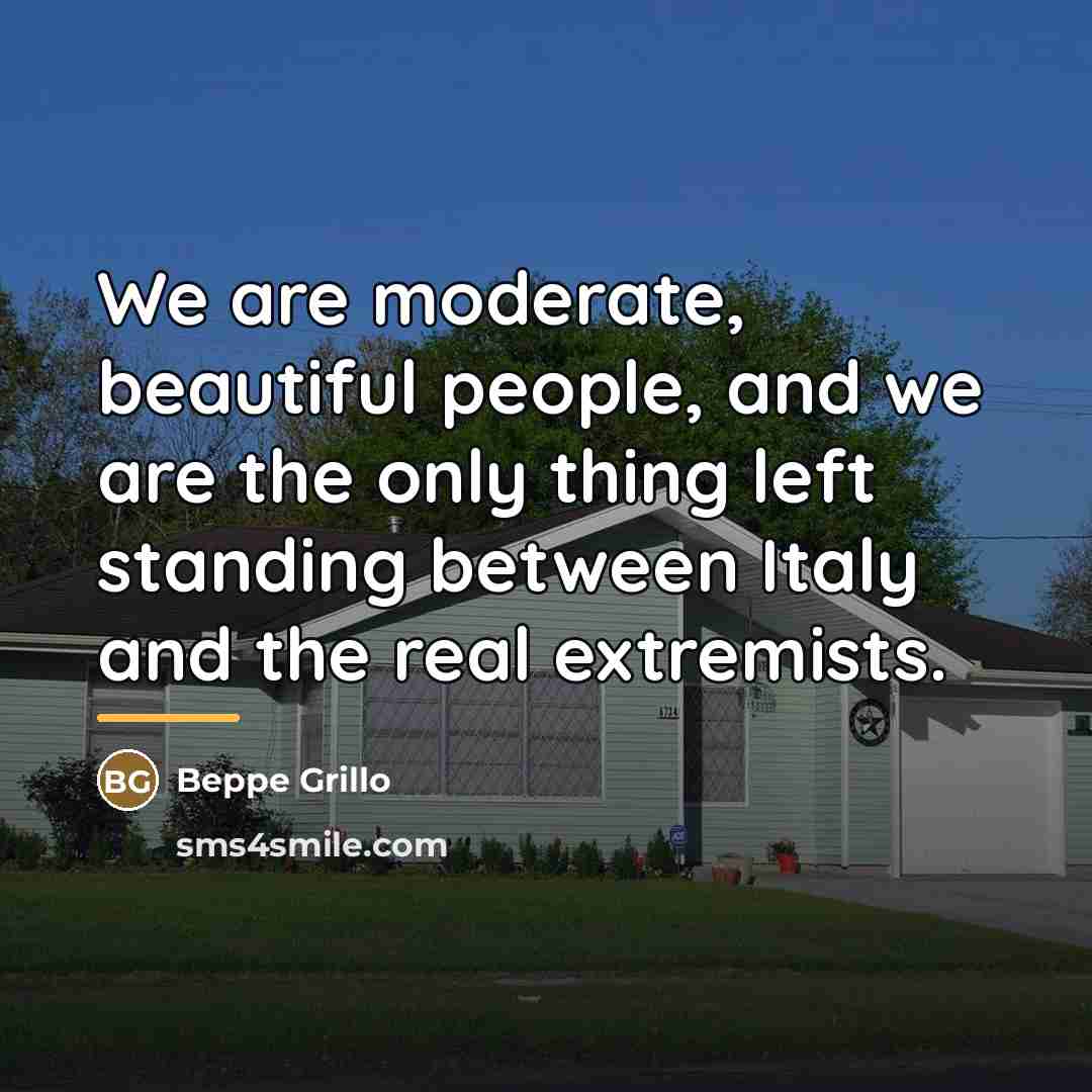 “We are moderate, beautiful people, and we are the only…” quote by Beppe Grillo