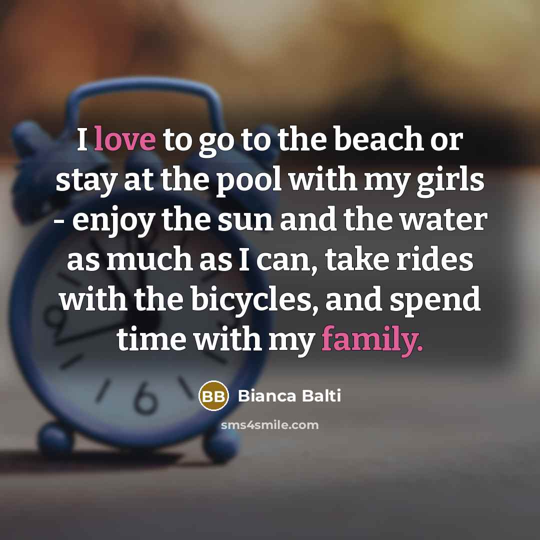 “I love to go to the beach or stay at the pool with my girls - enjoy the sun and the water as much as I can, take rides with the bicycles, and spend time with my family.” quote by Bianca Balti