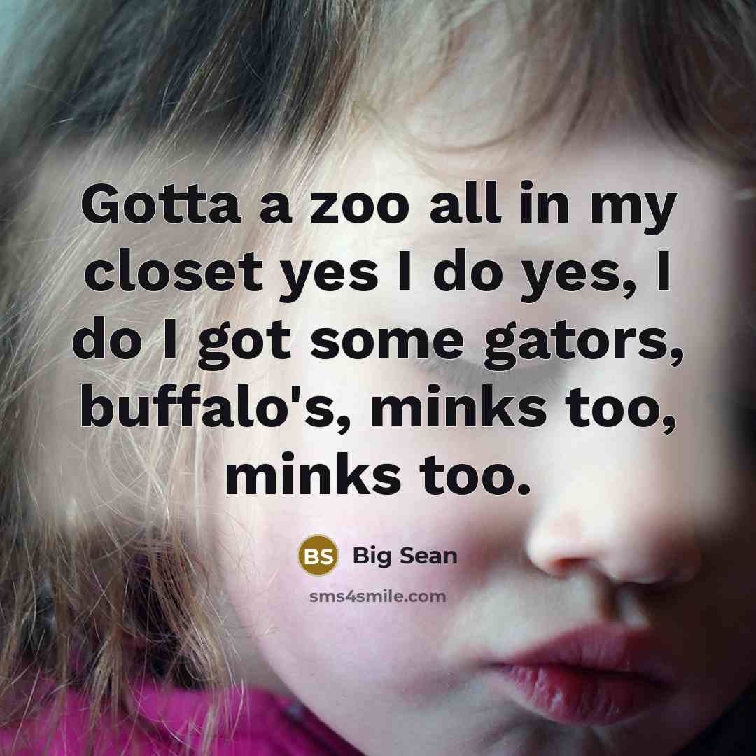 “Gotta a zoo all in my closet yes I do…” quote by Big Sean