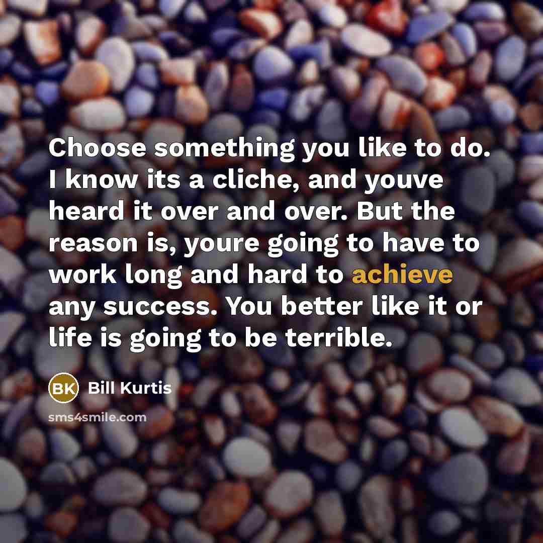 “Choose something you like to do. I know its a…” quote by Bill Kurtis