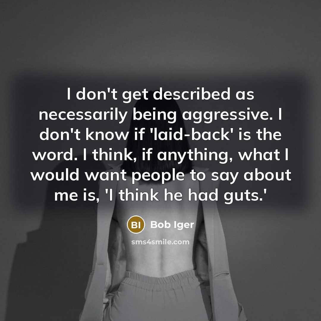 “I don't get described as necessarily being aggressive. I don't…” quote by Bob Iger