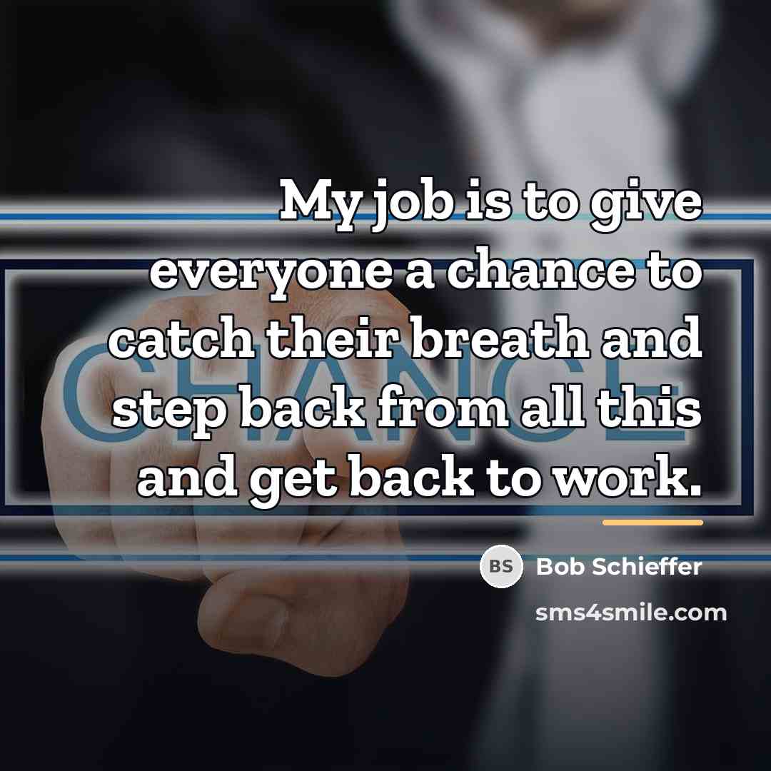“My job is to give everyone a chance to catch…” quote by Bob Schieffer