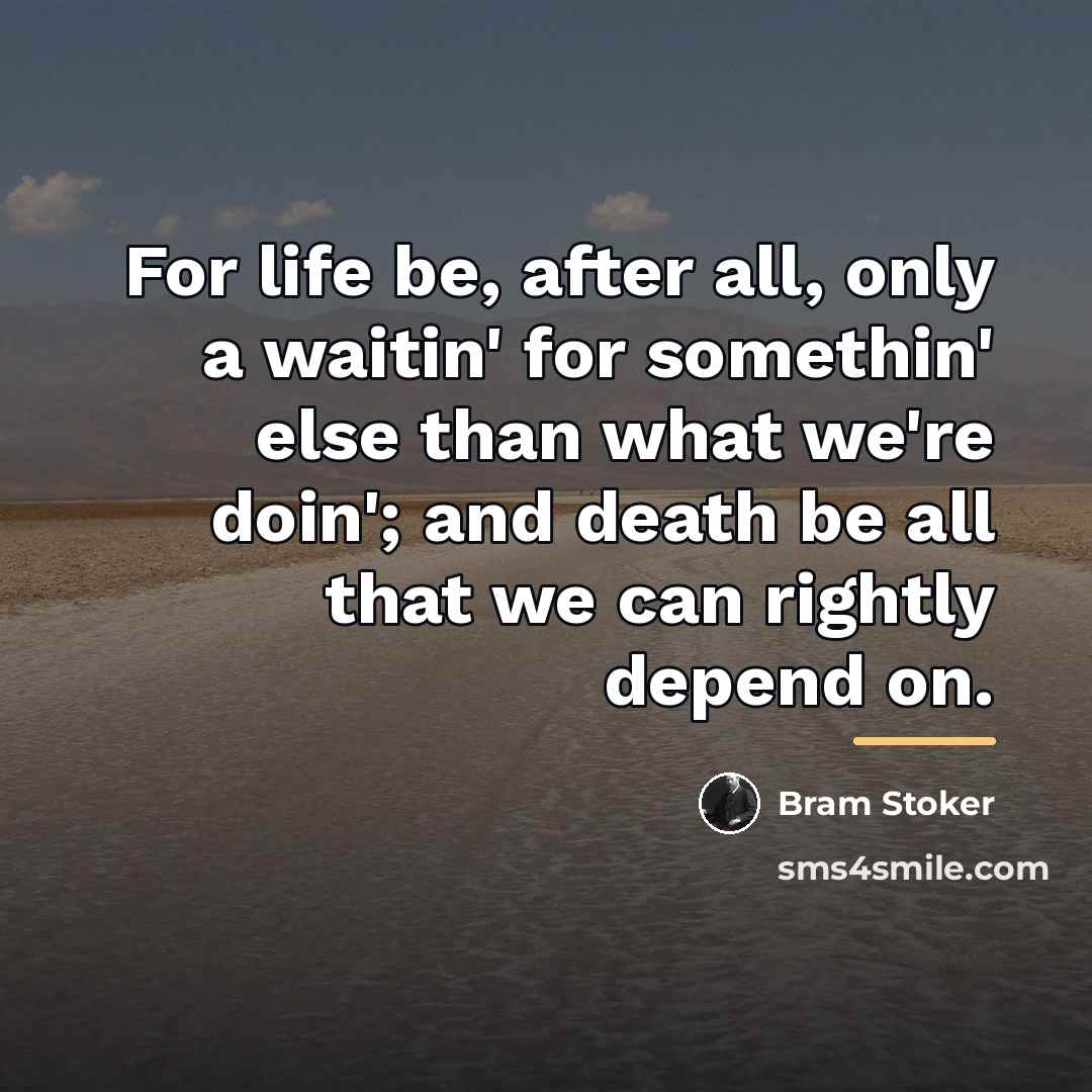 “For life be, after all, only a waitin' for somethin'…” quote by Bram Stoker
