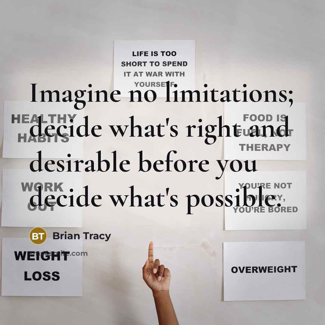 “Imagine no limitations; decide what's right and desirable before you…” quote by Brian Tracy