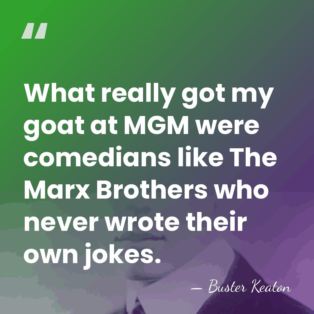What really got my goat at MGM were comedians like The Marx&hellip; - Buster Keaton