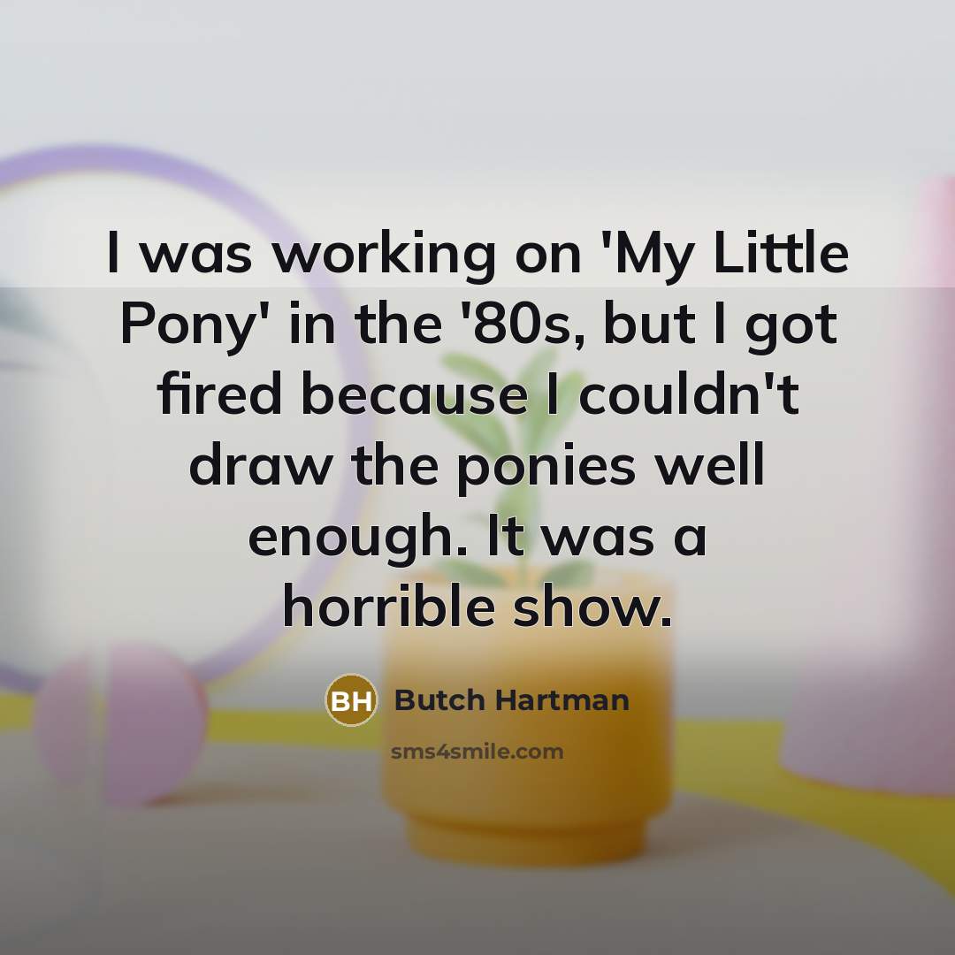 “I was working on 'My Little Pony' in the '80s,…” quote by Butch Hartman