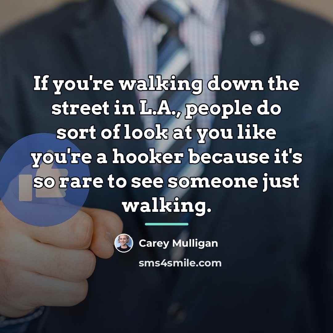 “If you're walking down the street in L.A., people do…” quote by Carey Mulligan
