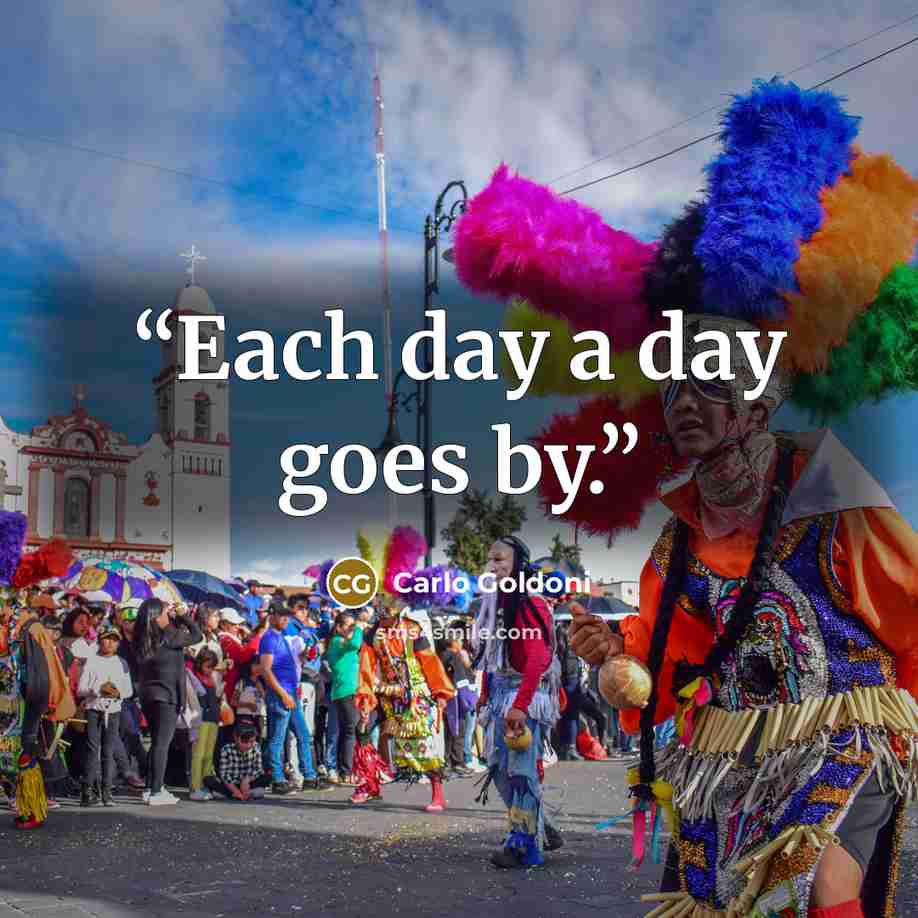 “Each day a day goes by.” quote by Carlo Goldoni