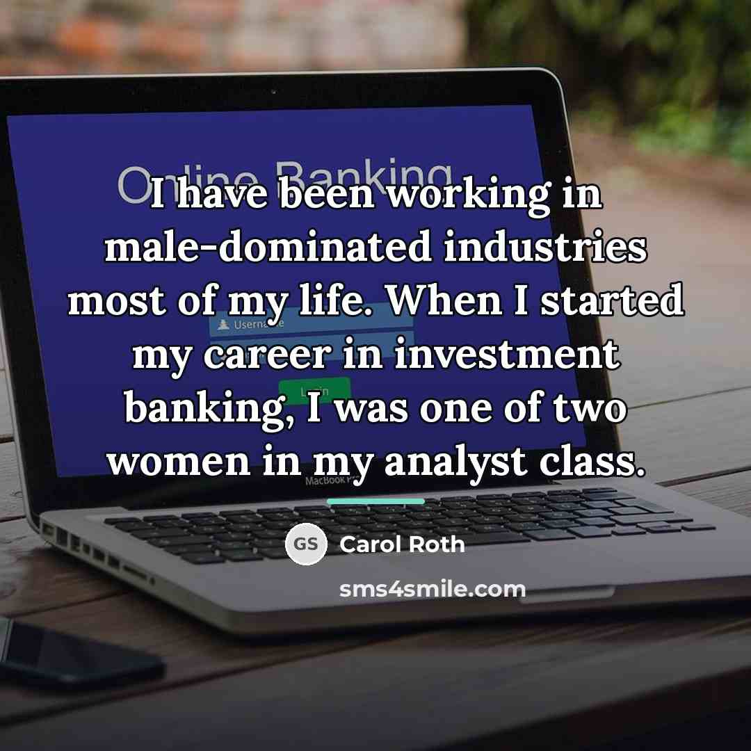 “I have been working in male-dominated industries most of my…” quote by Carol Roth