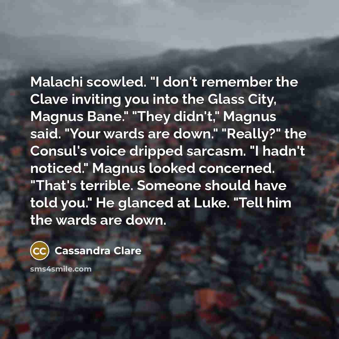 “Malachi scowled. "I don't remember the Clave inviting you into…” quote by Cassandra Clare