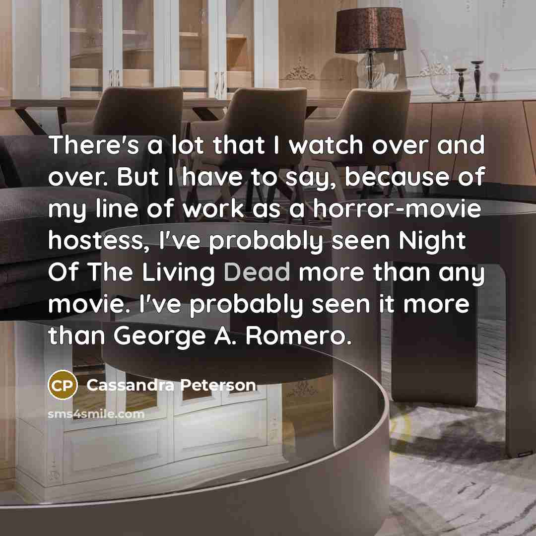 “There's a lot that I watch over and over. But…” quote by Cassandra Peterson