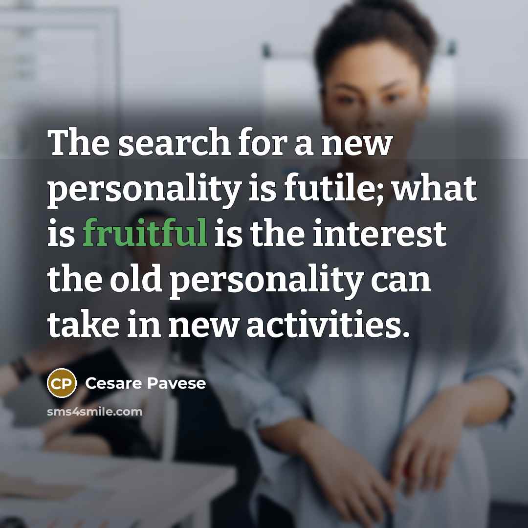 “The search for a new personality is futile; what is…” quote by Cesare Pavese