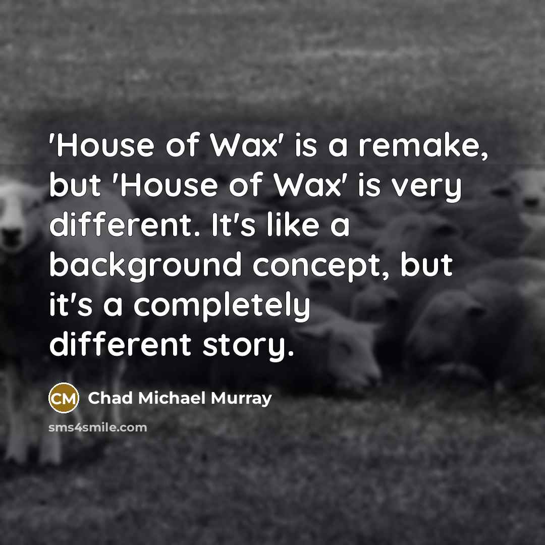 “'House of Wax' is a remake, but 'House of Wax'…” quote by Chad Michael Murray