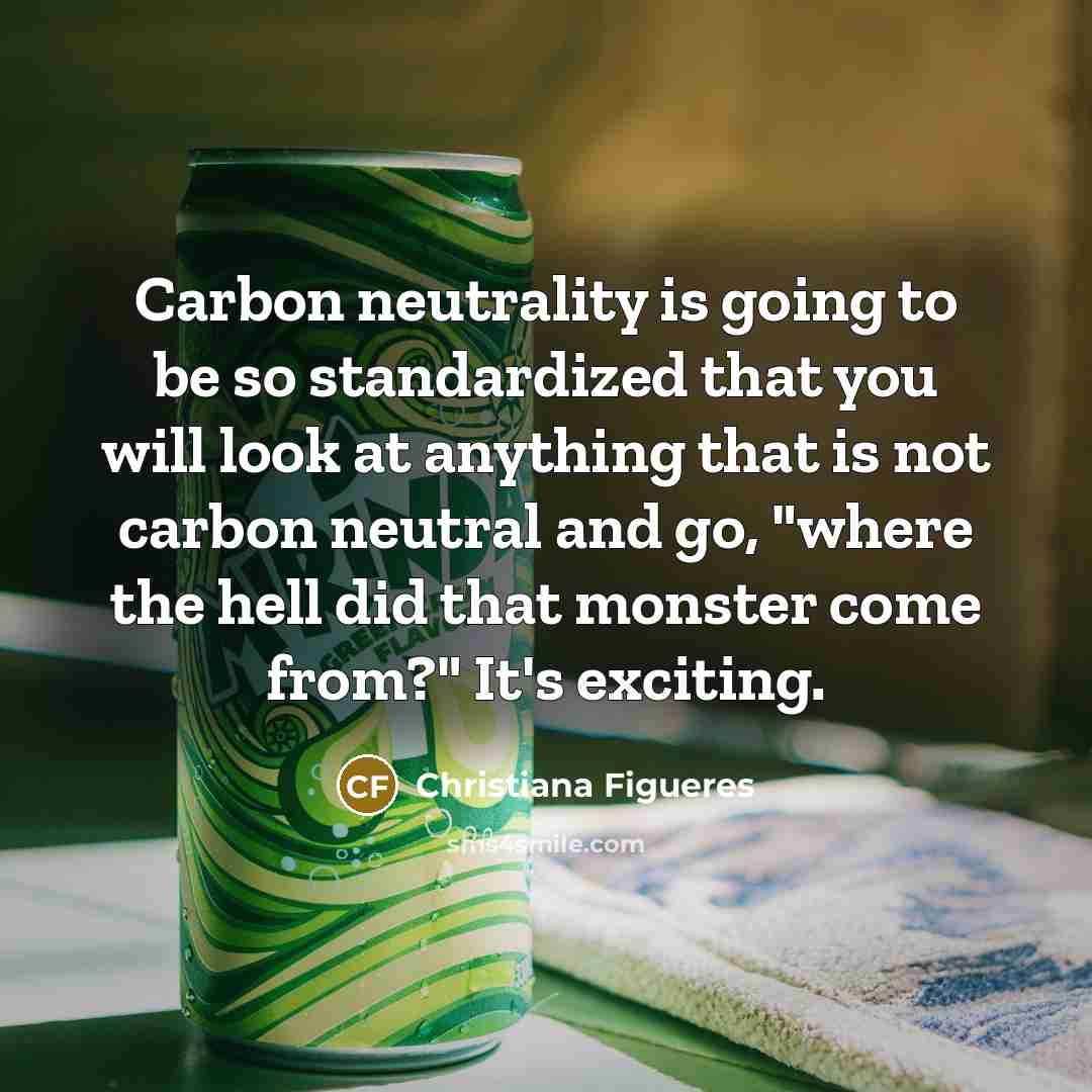 “Carbon neutrality is going to be so standardized that you…” quote by Christiana Figueres