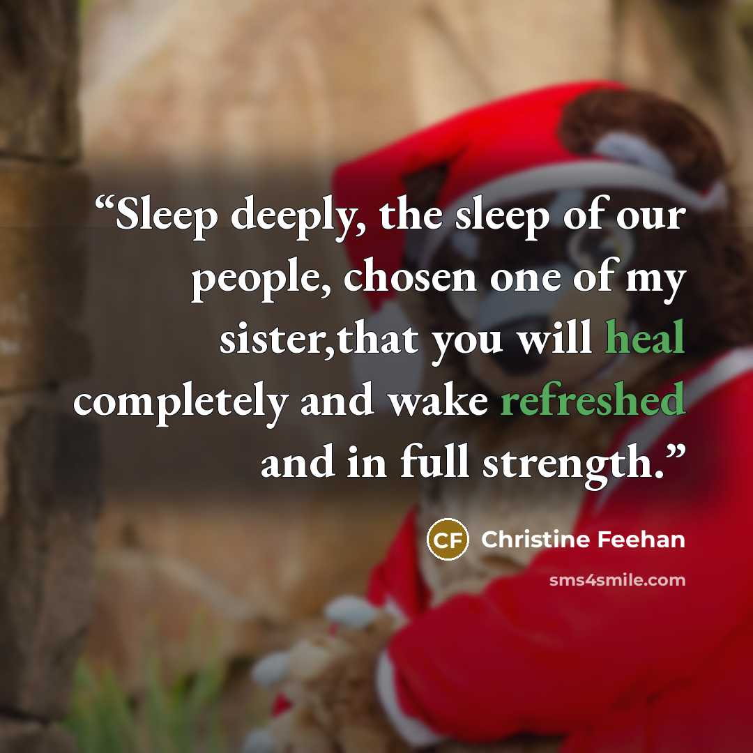 “Sleep deeply, the sleep of our people, chosen one of my sister,that you will heal completely and wake refreshed and in full strength.” quote by Christine Feehan