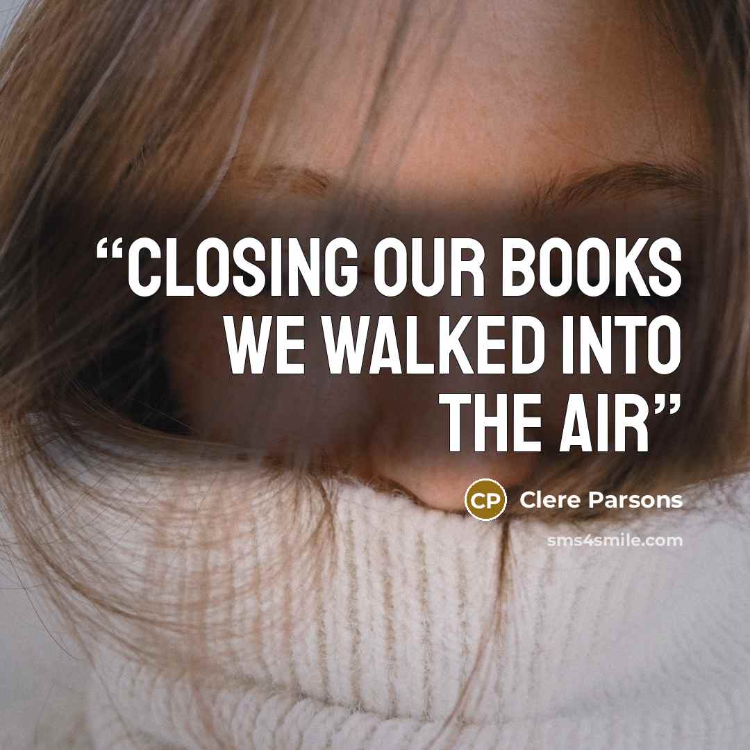 “Closing our books we walked into the air” quote by Clere Parsons